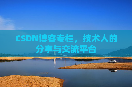 CSDN博客专栏，技术人的分享与交流平台