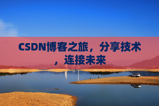 CSDN博客之旅,分享技术,连接未来